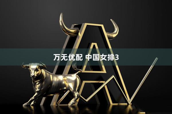 万无优配 中国女排3